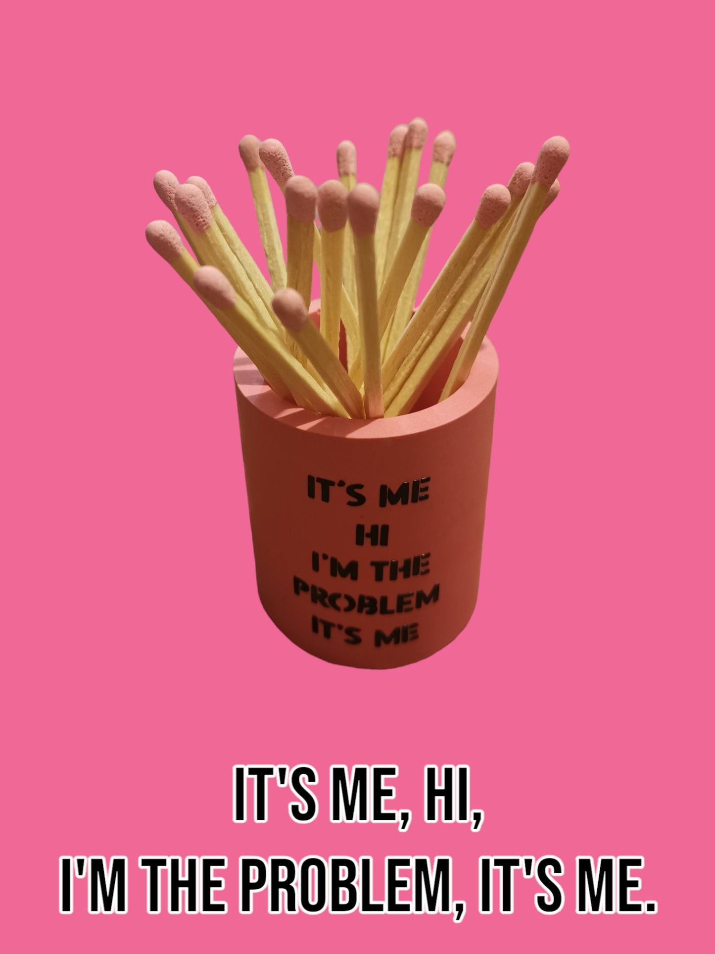 Matchstick Holder - It's me hi. I'm the problem it's me.